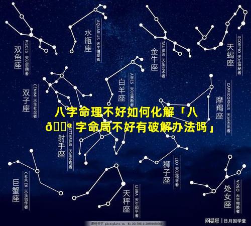 八字命理不好如何化解「八 🐺 字命局不好有破解办法吗」